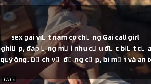 sex gái việt nam có chồng Gái call girl vip tư vấn chuyên nghiệp, đáp ứng mọi nhu cầu đặc biệt của quý ông. Dịch vụ đẳng cấp, bí mật và an toàn, hãy tìm hiểu ngay!