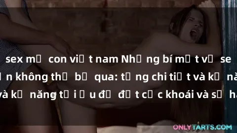 sex mẹ con việt nam Những bí mật về sex người lớn mà bạn không thể bỏ qua: từng chi tiết và kỹ năng tối ưu để đạt cực khoái và sự hài lòng tối đa.