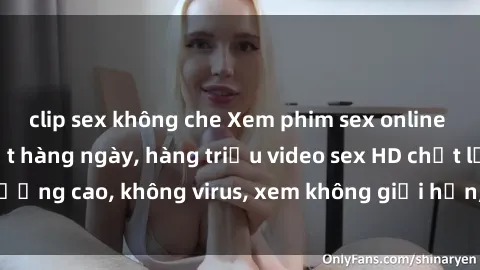 clip sex không che Xem phim sex online miễn phí, cập nhật hàng ngày, hàng triệu video sex HD chất lượng cao, không virus, xem không giới hạn, hoàn toàn miễn phí.