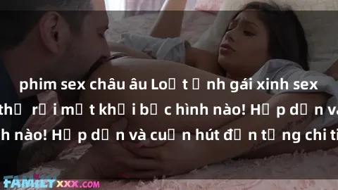 phim sex châu âu Loạt ảnh gái xinh sex nóng bỏng, không thể rời mắt khỏi bức hình nào! Hấp dẫn và cuốn hút đến từng chi tiết.