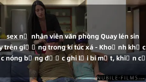 sex nữ nhân viên văn phòng Quay lén sinh viên làm tình ngay trên giường trong kí túc xá - Khoảnh khắc nóng bỏng được ghi lại bí mật, khiến cả trường học xôn xao.