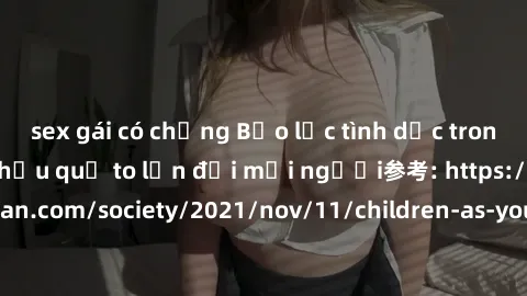 sex gái có chồng Bạo lực tình dục trong nhóm: nguy cơ và hậu quả to lớn đối mọi người参考: https://www.theguardian.com/society/2021/nov/11/children-as-young-as-four-are-being-sexually-abused-by-groups-i