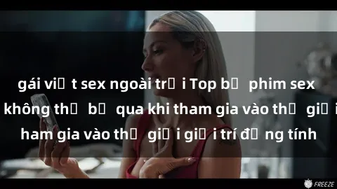 gái việt sex ngoài trời Top bộ phim sex châu âu nổi tiếng không thể bỏ qua khi tham gia vào thế giới giải trí đồng tính