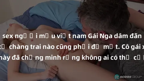 sex người mẫu việt nam Gái Nga dâm đãng khiến tim bất cứ chàng trai nào cũng phải đỏ mặt. Cô gái xinh đẹp này đã chứng minh rằng không ai có thể cưỡng lại khi cô làm tình đắm say.