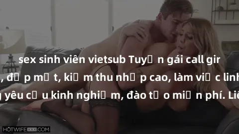 sex sinh viên vietsub Tuyển gái call girl Việt Nam gợi cảm, đẹp mắt, kiếm thu nhập cao, làm việc linh hoạt, không yêu cầu kinh nghiệm, đào tạo miễn phí. Liên hệ ngay để biết thêm chi tiết!