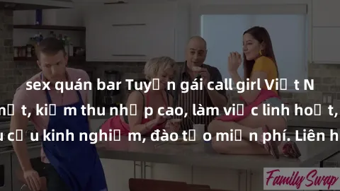 sex quán bar Tuyển gái call girl Việt Nam gợi cảm, đẹp mắt, kiếm thu nhập cao, làm việc linh hoạt, không yêu cầu kinh nghiệm, đào tạo miễn phí. Liên hệ ngay để biết thêm chi tiết!