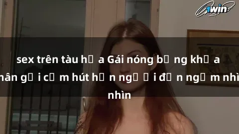 sex trên tàu hỏa Gái nóng bỏng khỏa thân gợi cảm hút hồn người đến ngắm nhìn