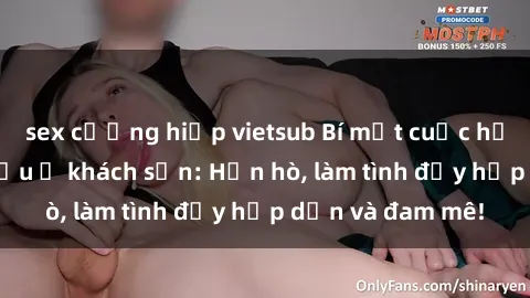 sex cưỡng hiếp vietsub Bí mật cuộc hẹn gái Việt lần đầu ở khách sạn: Hẹn hò, làm tình đầy hấp dẫn và đam mê!