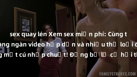 sex quay lén Xem sex miễn phí: Cùng trải nghiệm với hàng ngàn video hấp dẫn và nhiều thể loại đa dạng chỉ trong một cú nhấp chuột! Đừng bỏ lỡ cơ hội thưởng thức tuyệt vời này ngay hôm nay!