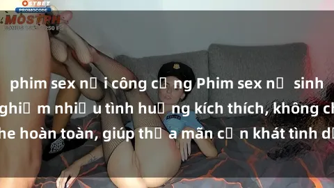 phim sex nơi công cộng Phim sex nữ sinh mới nhất: Trải nghiệm nhiều tình huống kích thích, không che hoàn toàn, giúp thỏa mãn cơn khát tình dục của các bạn trẻ