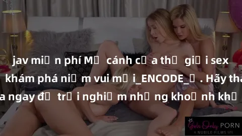 jav miễn phí Mở cánh cửa thế giới sex MILF Việt Nam để khám phá niềm vui mới_ENCODE_. Hãy tham gia ngay để trải nghiệm những khoảnh khắc đầy kích thích và đam mê.
