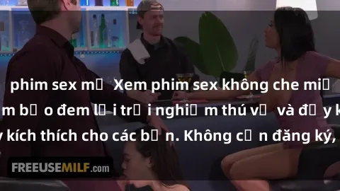 phim sex mỹ Xem phim sex không che miễn phí tại đây, đảm bảo đem lại trải nghiệm thú vị và đầy kích thích cho các bạn. Không cần đăng ký, hoàn toàn miễn phí.