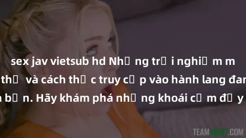 sex jav vietsub hd Những trải nghiệm mới lạ với sex tập thể và cách thức truy cập vào hành lang đam mê của bạn. Hãy khám phá những khoái cảm đầy kích thích với tập thể hấp dẫn!