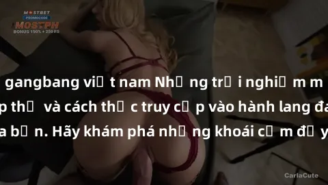 gangbang việt nam Những trải nghiệm mới lạ với sex tập thể và cách thức truy cập vào hành lang đam mê của bạn. Hãy khám phá những khoái cảm đầy kích thích với tập thể hấp dẫn!