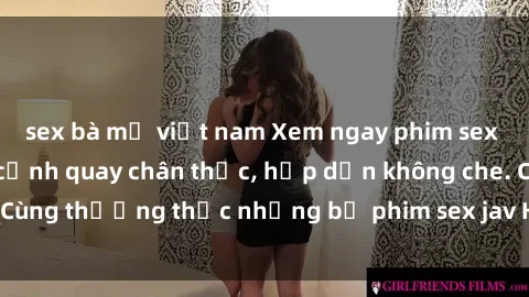 sex bà mẹ việt nam Xem ngay phim sex jav HD với những cảnh quay chân thực, hấp dẫn không che. Cùng thưởng thức những bộ phim sex jav HD hot nhất hiện nay!