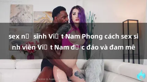 sex nữ sinh Việt Nam Phong cách sex sinh viên Việt Nam độc đáo và đam mê